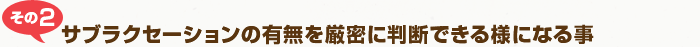 その2：サブラクセーションの有無を厳密に判断できる様になる事